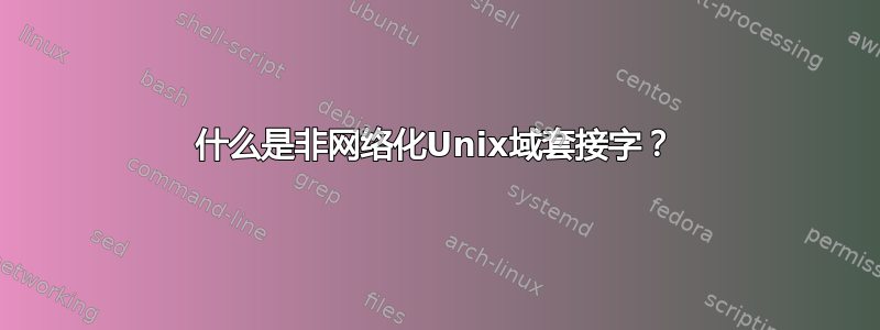 什么是非网络化Unix域套接字？