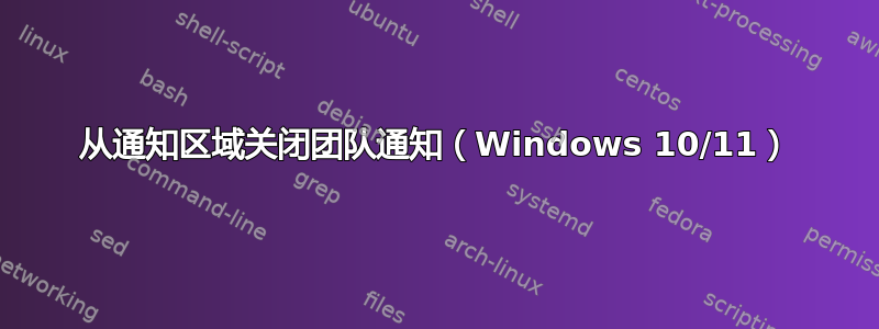 从通知区域关闭团队通知（Windows 10/11）