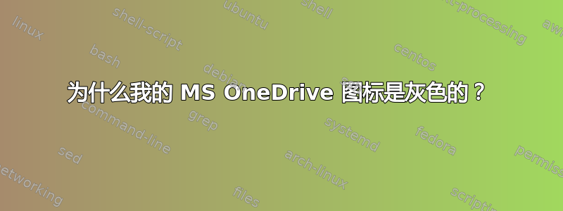 为什么我的 MS OneDrive 图标是灰色的？