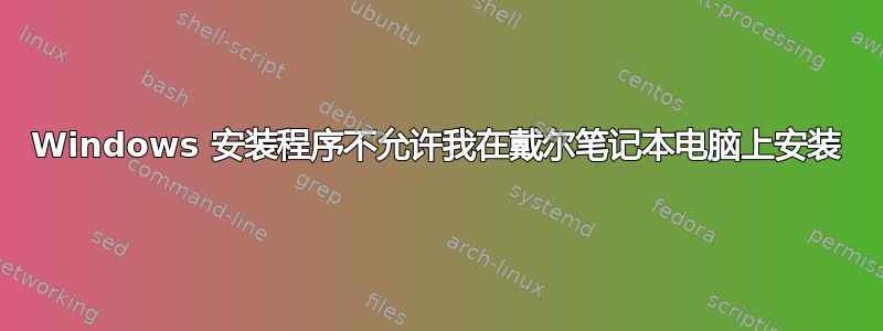 Windows 安装程序不允许我在戴尔笔记本电脑上安装