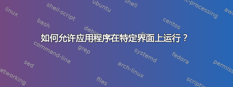 如何允许应用程序在特定界面上运行？