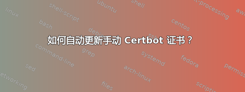 如何自动更新手动 Certbot 证书？