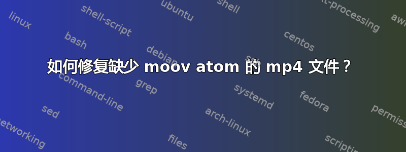 如何修复缺少 moov atom 的 mp4 文件？