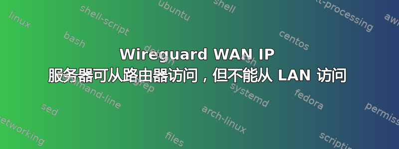 Wireguard WAN IP 服务器可从路由器访问，但不能从 LAN 访问