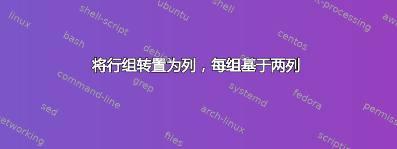 将行组转置为列，每组基于两列