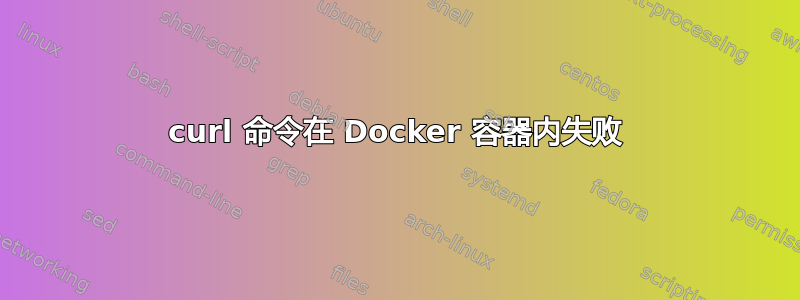 curl 命令在 Docker 容器内失败