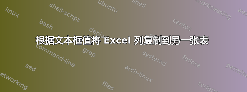 根据文本框值将 Excel 列复制到另一张表