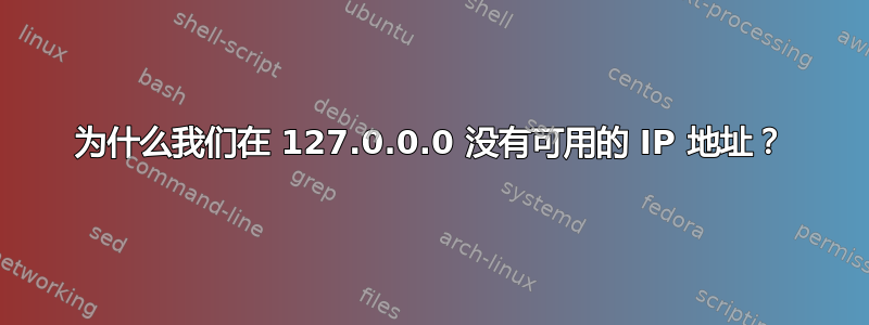 为什么我们在 127.0.0.0 没有可用的 IP 地址？