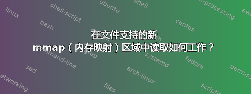 在文件支持的新 mmap（内存映射）区域中读取如何工作？