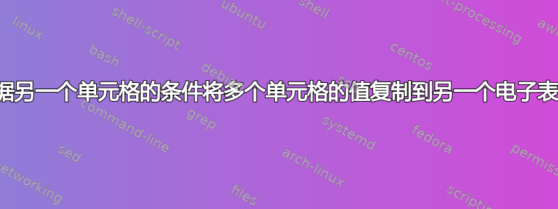 根据另一个单元格的条件将多个单元格的值复制到另一个电子表格