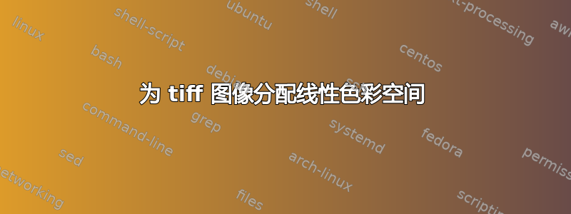 为 tiff 图像分配线性色彩空间