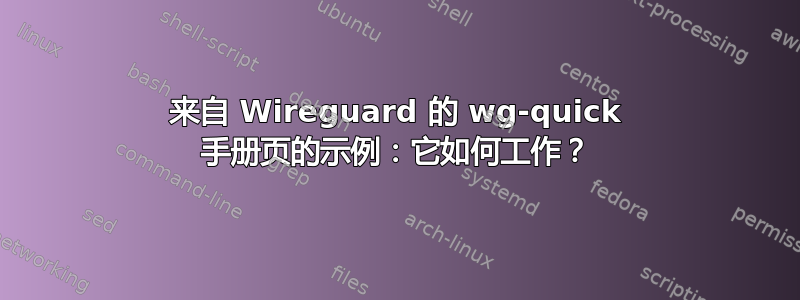 来自 Wireguard 的 wg-quick 手册页的示例：它如何工作？