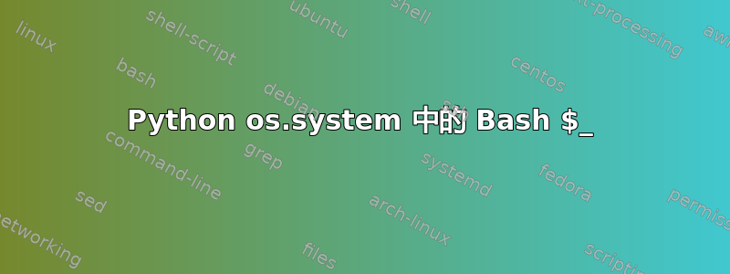 Python os.system 中的 Bash $_