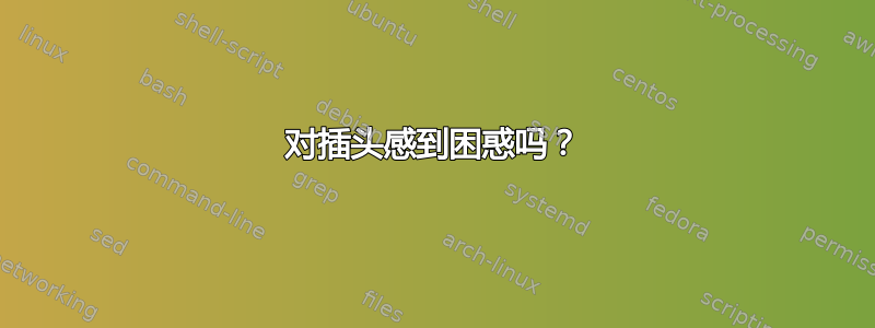 对插头感到困惑吗？