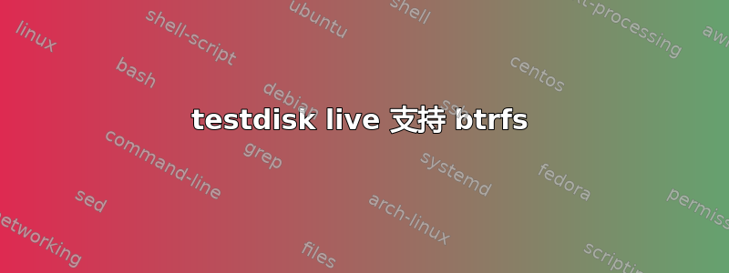 testdisk live 支持 btrfs