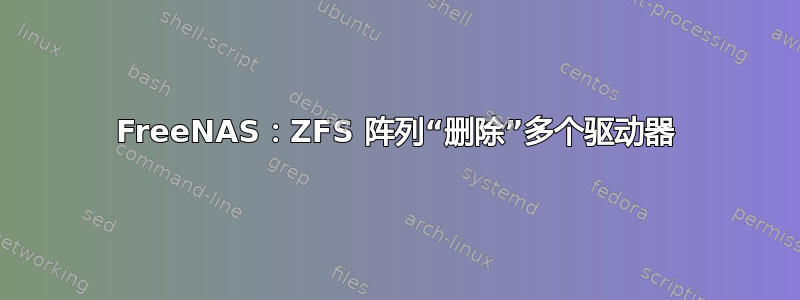 FreeNAS：ZFS 阵列“删除”多个驱动器