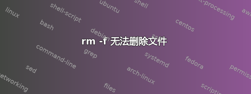 rm -f 无法删除文件