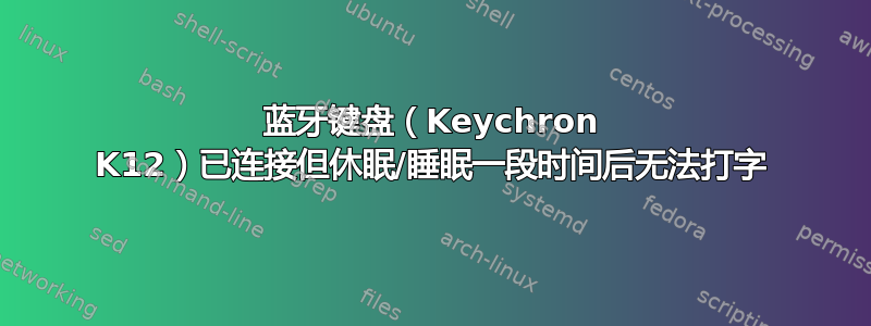 蓝牙键盘（Keychron K12）已连接但休眠/睡眠一段时间后无法打字