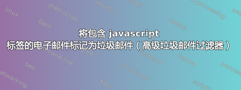 将包含 javascript 标签的电子邮件标记为垃圾邮件（高级垃圾邮件过滤器）