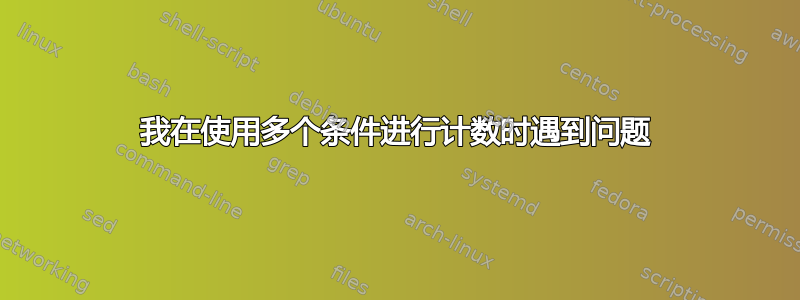 我在使用多个条件进行计数时遇到问题