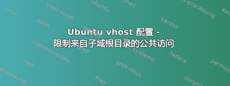 Ubuntu vhost 配置 - 限制来自子域根目录的公共访问