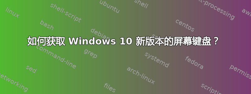 如何获取 Windows 10 新版本的屏幕键盘？