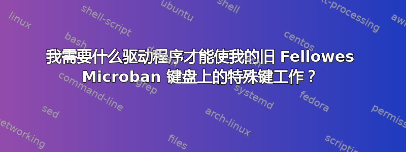 我需要什么驱动程序才能使我的旧 Fellowes Microban 键盘上的特殊键工作？