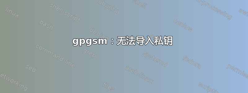 gpgsm：无法导入私钥