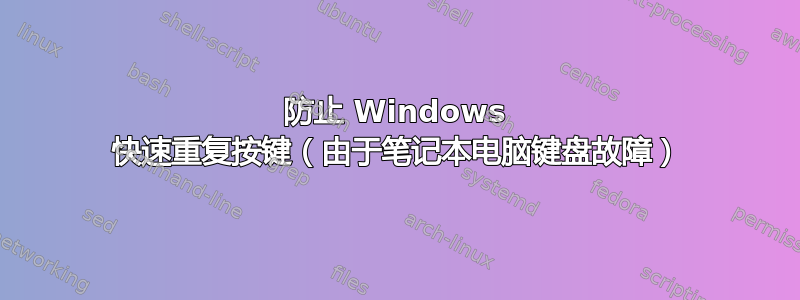 防止 Windows 快速重复按键（由于笔记本电脑键盘故障）