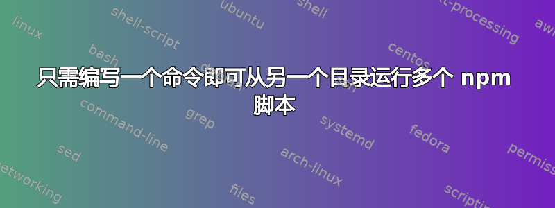 只需编写一个命令即可从另一个目录运行多个 npm 脚本