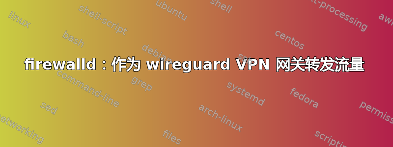 firewalld：作为 wireguard VPN 网关转发流量