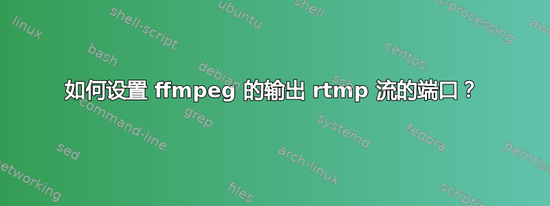 如何设置 ffmpeg 的输出 rtmp 流的端口？