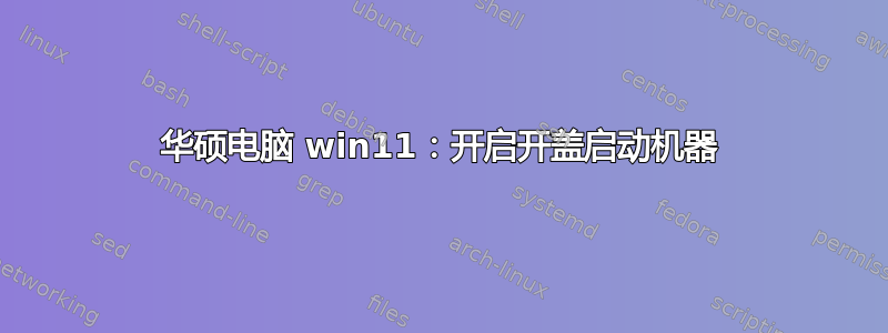 华硕电脑 win11：开启开盖启动机器