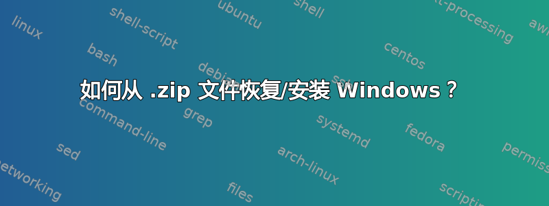 如何从 .zip 文件恢复/安装 Windows？