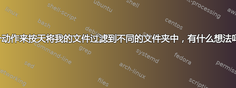 我试图做一个动作来按天将我的文件过滤到不同的文件夹中，有什么想法吗：不起作用