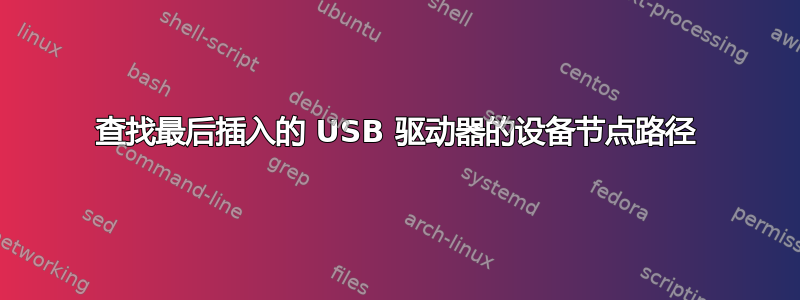 查找最后插入的 USB 驱动器的设备节点路径