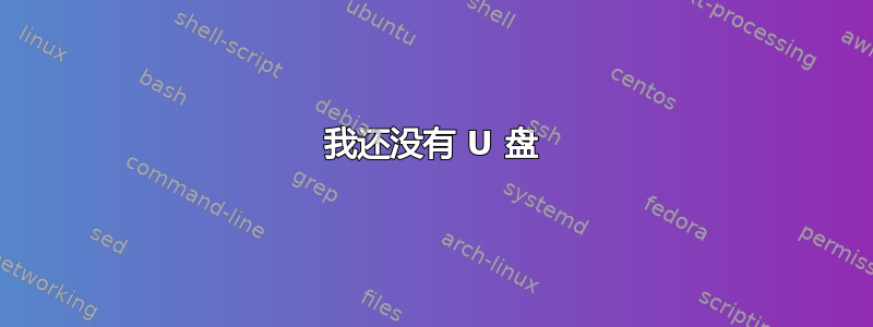 我还没有 U 盘