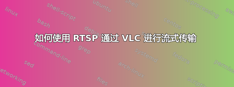 如何使用 RTSP 通过 VLC 进行流式传输