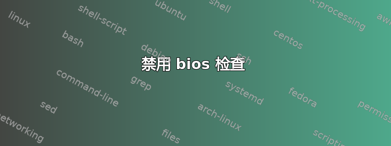 禁用 bios 检查