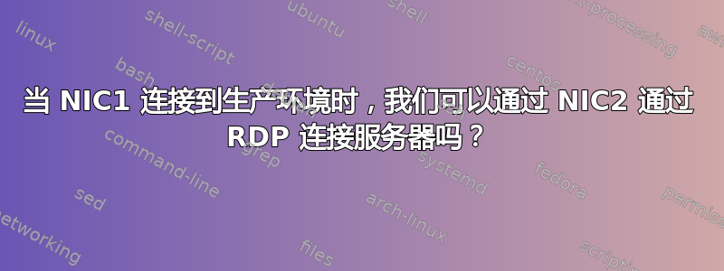 当 NIC1 连接到生产环境时，我们可以通过 NIC2 通过 RDP 连接服务器吗？