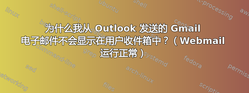 为什么我从 Outlook 发送的 Gmail 电子邮件不会显示在用户收件箱中？（Webmail 运行正常）