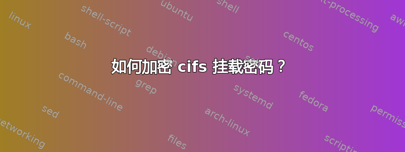 如何加密 cifs 挂载密码？