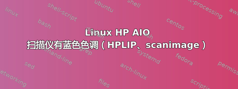 Linux HP AIO 扫描仪有蓝色色调（HPLIP、scanimage）