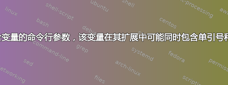 引用包含变量的命令行参数，该变量在其扩展中可能同时包含单引号和双引号