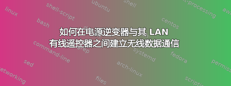 如何在电源逆变器与其 LAN 有线遥控器之间建立无线数据通信