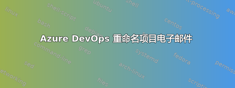 Azure DevOps 重命名项目电子邮件