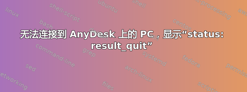 无法连接到 AnyDesk 上的 PC，显示“status: result_quit”