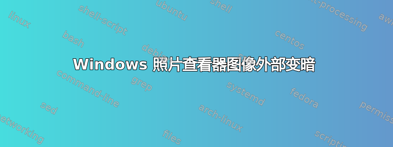 Windows 照片查看器图像外部变暗