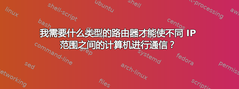 我需要什么类型的路由器才能使不同 IP 范围之间的计算机进行通信？