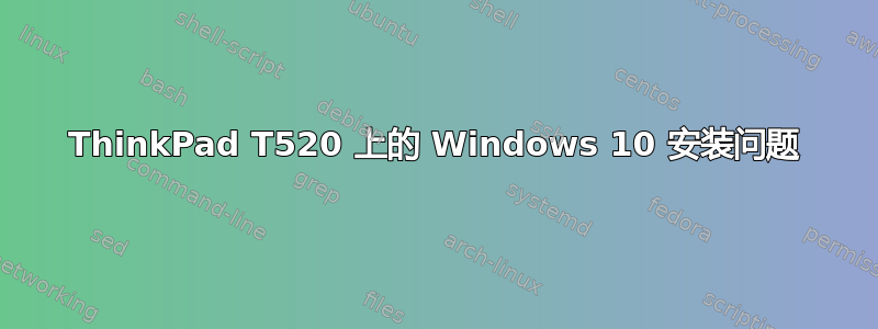 ThinkPad T520 上的 Windows 10 安装问题